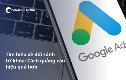 Tìm hiểu về đối sánh từ khóa: Cách quảng cáo hiệu quả hơn